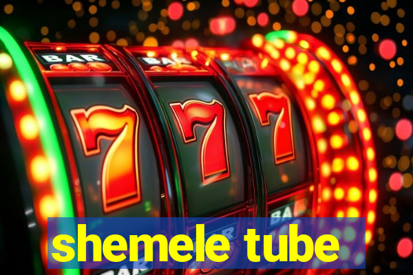 shemele tube